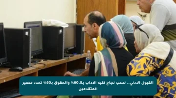 القبول الأدنى.. نسب نجاح كلية الآداب بـ60.8% والحقوق بـ60% تحدد مصير المتقدمين